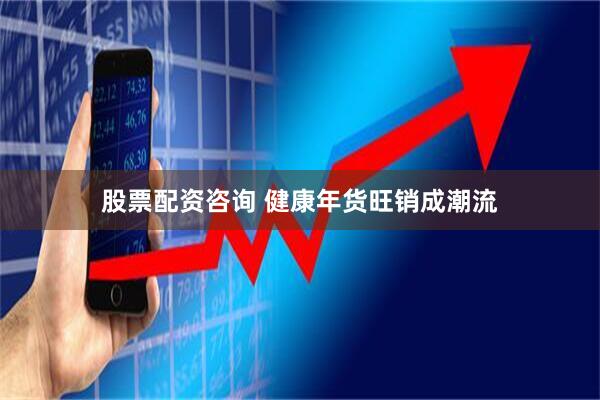 股票配资咨询 健康年货旺销成潮流