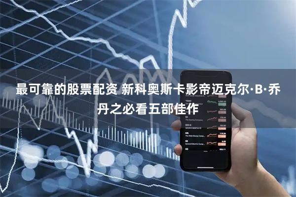 最可靠的股票配资 新科奥斯卡影帝迈克尔·B·乔丹之必看五部佳作