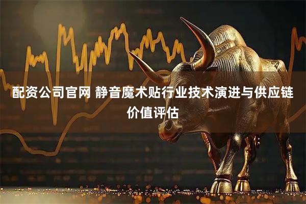 配资公司官网 静音魔术贴行业技术演进与供应链价值评估